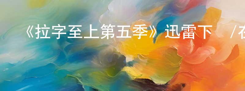 陳庭貴發布《拉字至上第五季》迅雷下載/在線觀看-都市情感-美劇天堂